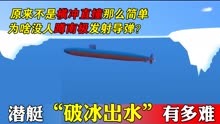 科普潜艇如何破冰，看似打碎点冰块背后难度等于穿针引线