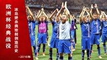 欧洲杯经典战役丨冰岛队压哨绝杀创造历史，维京狮吼响彻法兰西