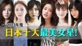 2023年日本十大最美女星排名！ 第一曾出演恋空！