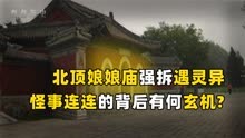 北京最诡异的都市传说，北顶娘娘庙遭强拆，诡异事件频发！