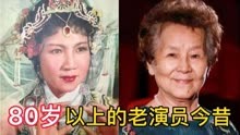 80岁以上的老演员今昔对比，秦怡百岁依旧老当益壮，王晓棠也不差