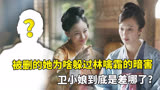 《知否》被删减的她，为啥能逃过林噙霜的魔爪？卫小娘到底差哪了