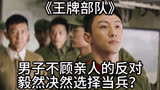 《王牌部队》：男子不顾亲人的反对，毅然决然选择当兵？