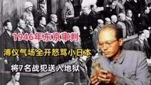 1946年东京审判，溥仪气场全开怒骂小日本，将7名战犯送入地狱