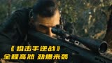 电影【狙击手逆战】全程爆燃，劲爆来袭，2023最新枪战片。
