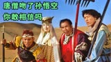 看到最后唐僧吻了孙悟空以后，我整个人都不好了#西游记解说