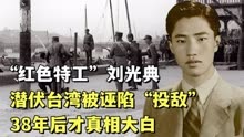 “红色特工”刘光典：潜伏台湾被诬陷“投敌”，38年后才真相大白