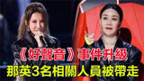 《好声音》事件升级，那英3名相关人员被带走，节目短期恢复播出