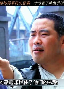 Watch the latest 霍啸林得罪码头恶霸，幸亏管子坤出手相救