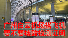 在广州白云机场乘坐飞机，要不要核酸检测阴性证明，带大家看看