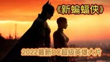 2022年最新美国DC超级英雄电影《新蝙蝠侠》，你看过吗？