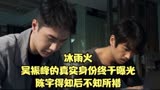 冰雨火：吴振峰的真实身份终于曝光，陈宇得知后不知所措