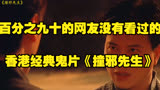 百分之九十的网友没有看过的香港经典鬼片《撞邪先生》！