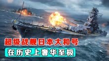 大和号战列舰：日本二战倾全国之力打造的战舰，在历史上奢华至极