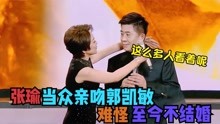张瑜与郭凯敏再次同台，主动献吻引的全场欢呼，难怪到现在不结婚
