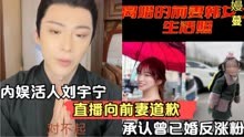 内娱活人刘宇宁，直播向前妻道歉，承认曾已婚反涨粉。