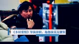 《乡村爱情》导演孟令宇辞职，直播抱怨演员太能装