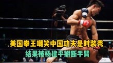 美国拳王嘲笑中国功夫是时装秀，结果被杨建平秒杀，掰断手臂！