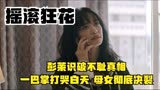 摇滚狂花：彭莱识破不耻真相，一巴掌打哭白天，母女彻底决裂