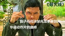 华语动作片的巅峰《导火线》甄子丹对决邹兆龙，拳拳玩到真。