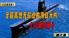 全程高燃海战大片，潜艇之间精彩绝伦的争斗之战！