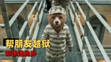 帕丁顿熊2：熊仔帮朋友越狱，本想为自己翻冤案，却惨遭无情抛弃