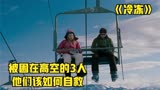 《冷冻》三个人去滑雪，被困在了500米的高空上，他们该如何自救