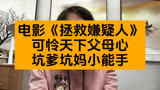 电影《拯救嫌疑人》可怜天下父母心、坑爹坑妈小能手！ 