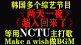 火起来！！！韩国《两天一夜》《超人回来了》等多个综艺用NCTU的make a wish做节目Bgm!