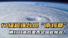 17级超强台风“南玛都”横扫日本，“南玛都”是否会因此除名？
