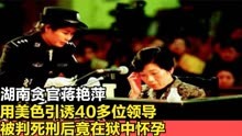 湖南贪官蒋艳萍，用美色引诱40多位领导，被判死刑后竟在狱中怀孕