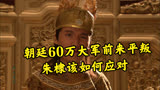 郑和下西洋第20集 朝廷60万大军前来平叛，朱棣该如何应对