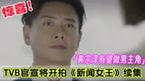 惊喜！TVB官宣将开拍《新闻女王》续集，黄宗泽有望做男主角。